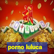 porno luluca