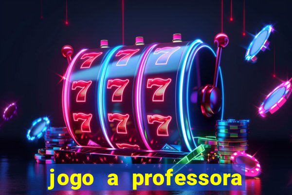 jogo a professora escola legal