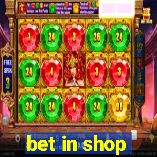 bet in shop