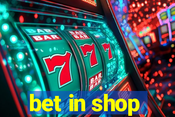 bet in shop