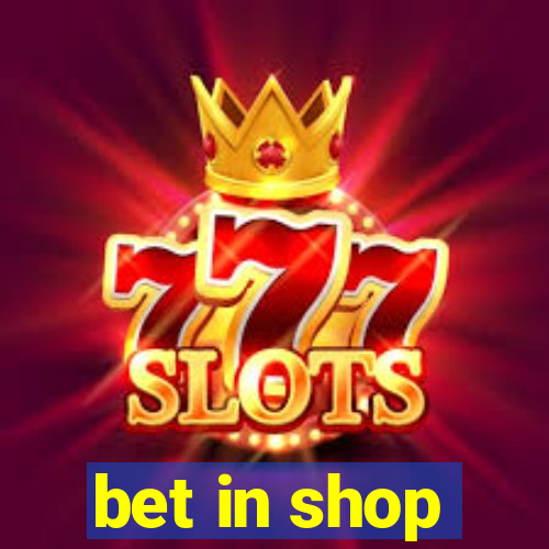 bet in shop