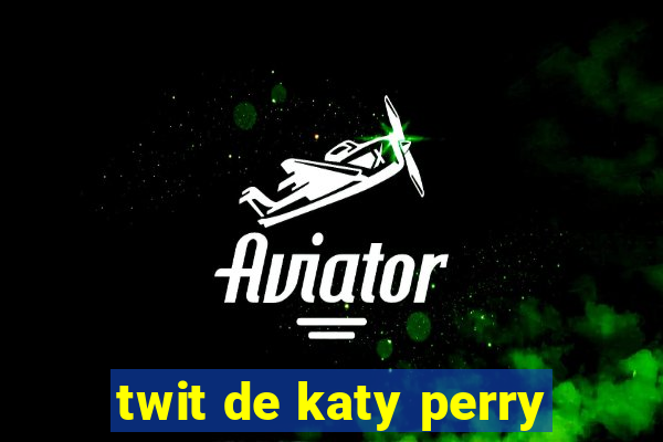 twit de katy perry