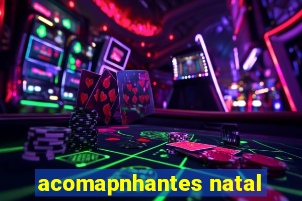 acomapnhantes natal