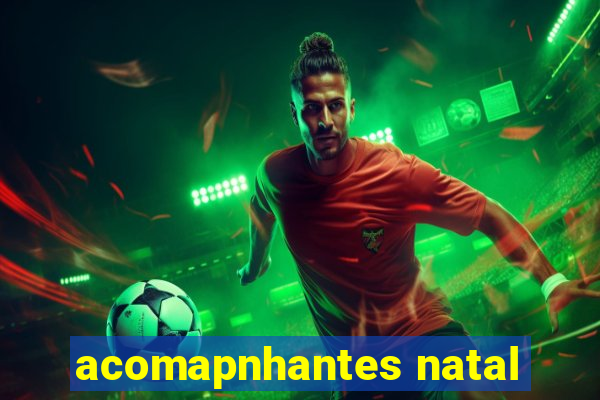 acomapnhantes natal