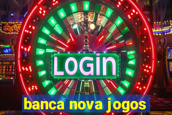 banca nova jogos