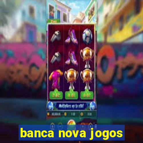 banca nova jogos