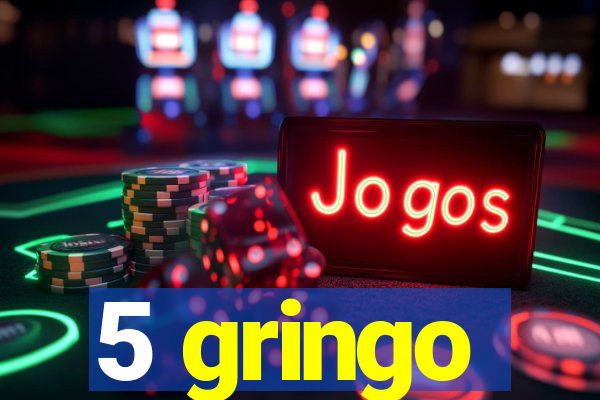 5 gringo