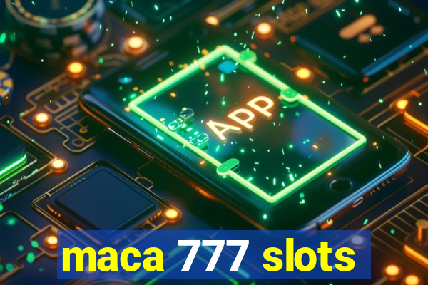 maca 777 slots