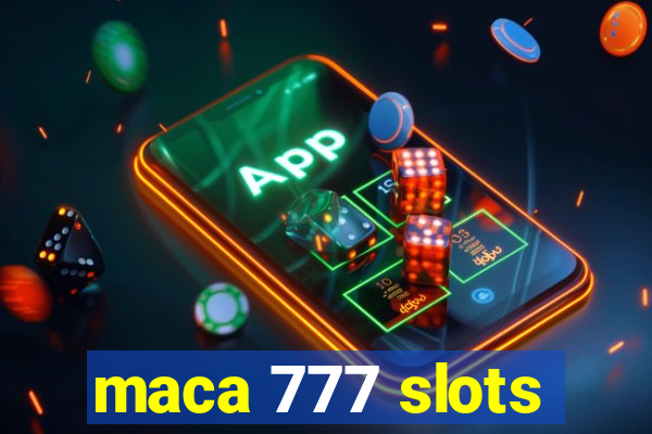 maca 777 slots