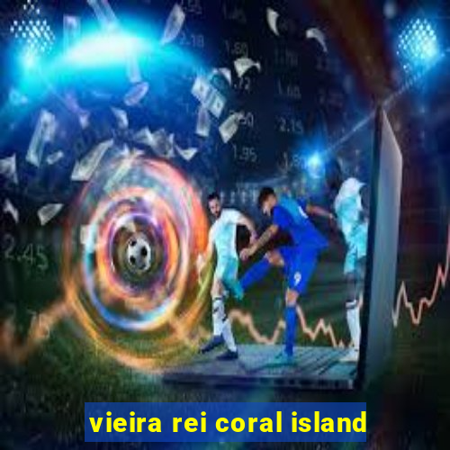 vieira rei coral island