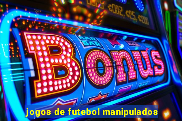 jogos de futebol manipulados