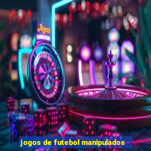 jogos de futebol manipulados