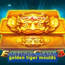 golden tiger moulds