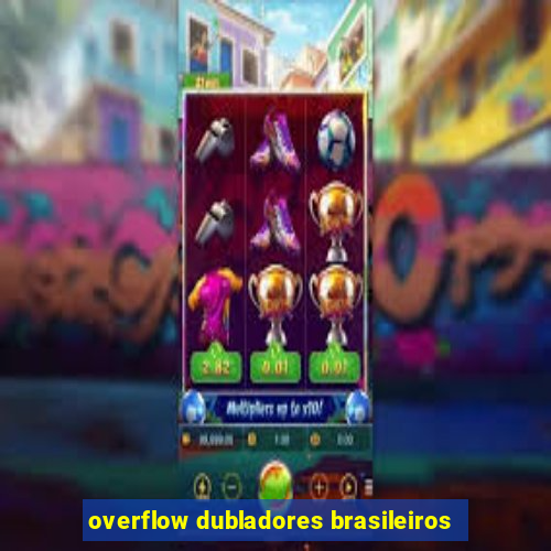 overflow dubladores brasileiros