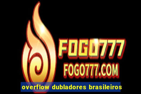 overflow dubladores brasileiros