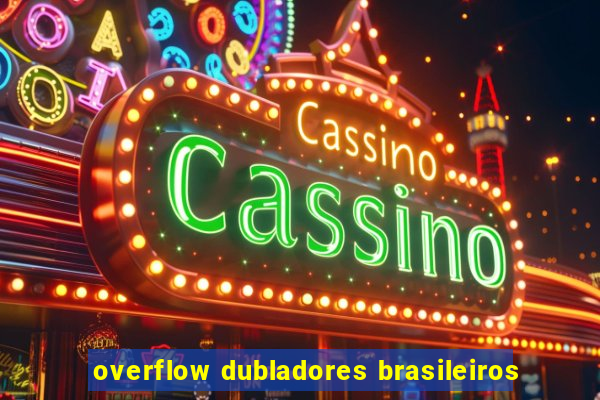 overflow dubladores brasileiros