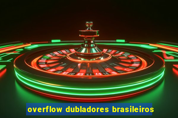 overflow dubladores brasileiros