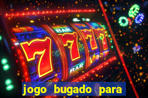 jogo bugado para ganhar dinheiro