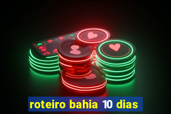 roteiro bahia 10 dias