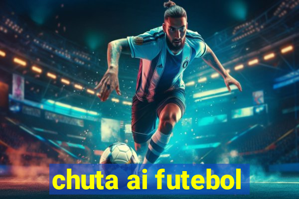 chuta ai futebol