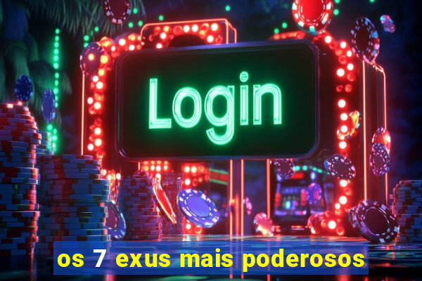 os 7 exus mais poderosos