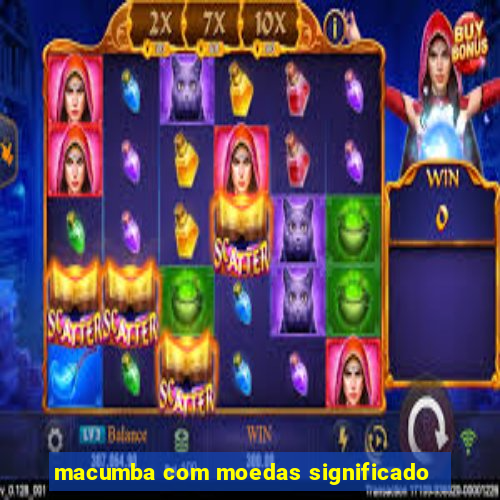 macumba com moedas significado