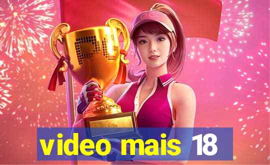 video mais 18