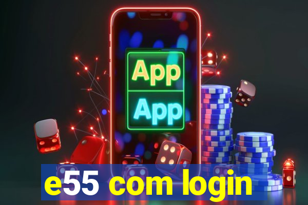 e55 com login