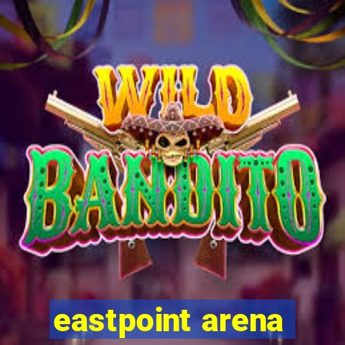 eastpoint arena