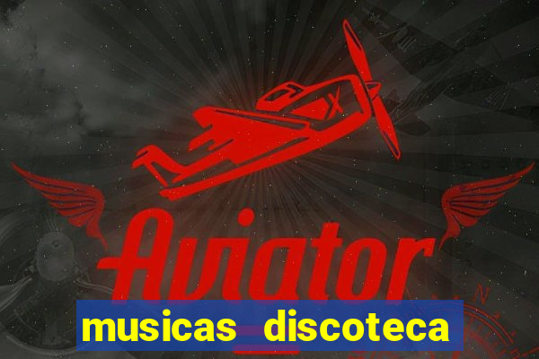 musicas discoteca anos 70 80 90