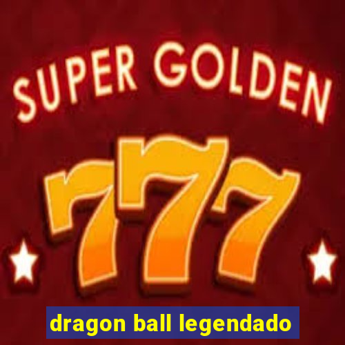 dragon ball legendado