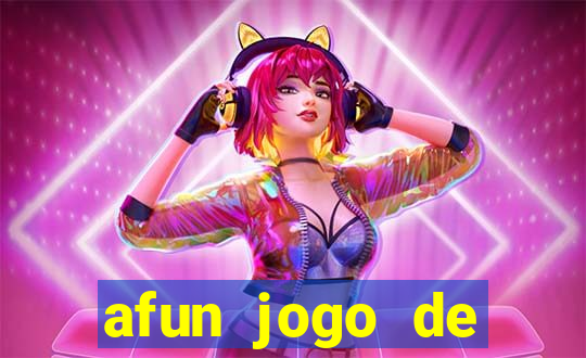 afun jogo de ganhar dinheiro