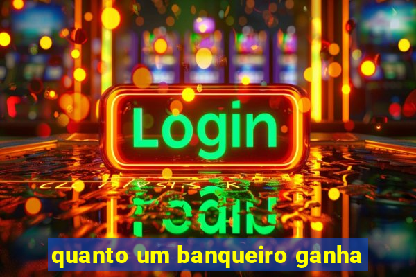 quanto um banqueiro ganha