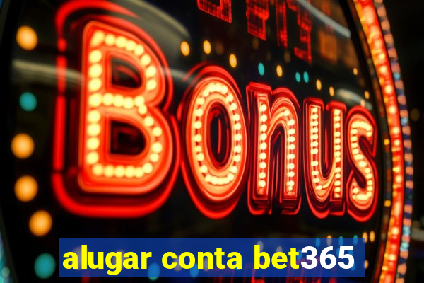 alugar conta bet365