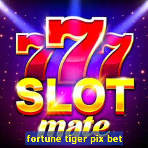 fortune tiger pix bet