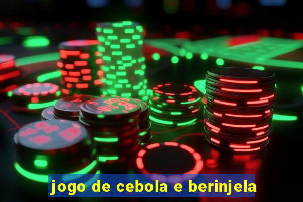 jogo de cebola e berinjela