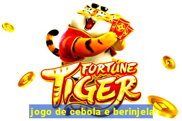 jogo de cebola e berinjela