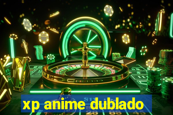 xp anime dublado