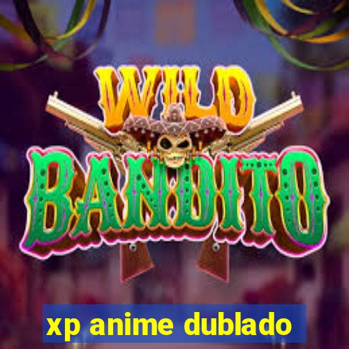 xp anime dublado