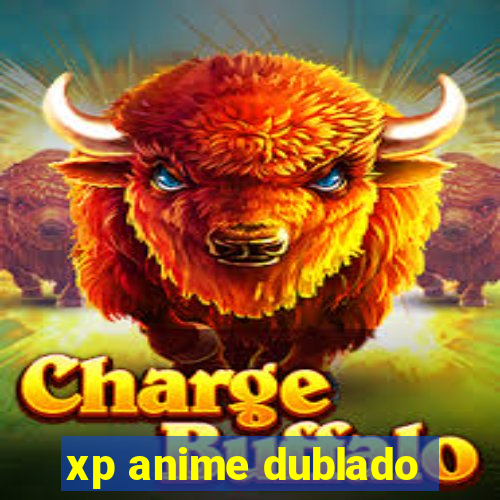 xp anime dublado