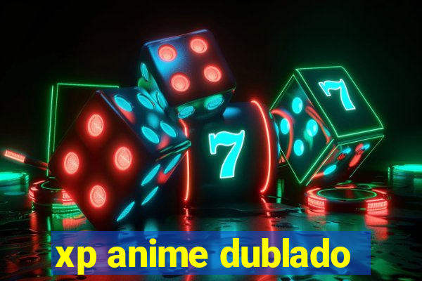 xp anime dublado