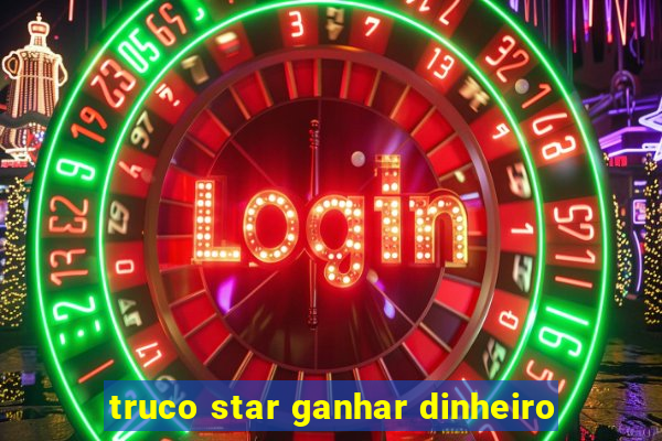 truco star ganhar dinheiro