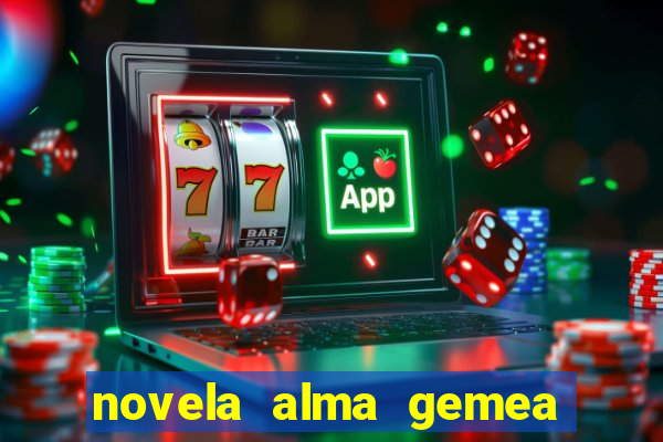 novela alma gemea capitulo 2