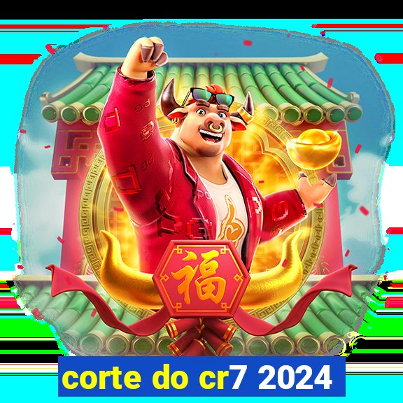 corte do cr7 2024