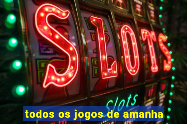 todos os jogos de amanha