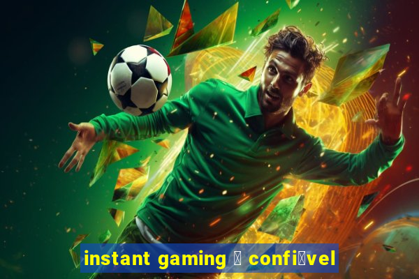 instant gaming 茅 confi谩vel