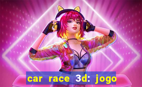 car race 3d: jogo de carros