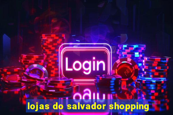 lojas do salvador shopping