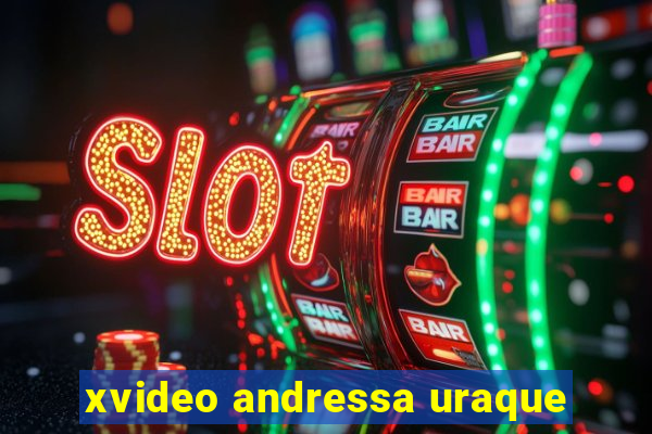 xvideo andressa uraque