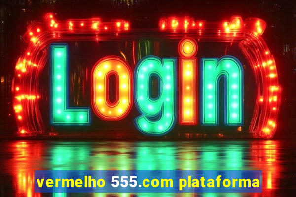 vermelho 555.com plataforma